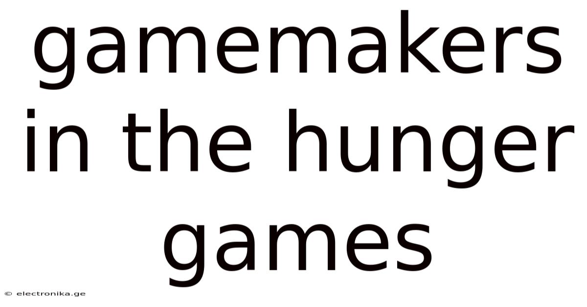 Gamemakers In The Hunger Games