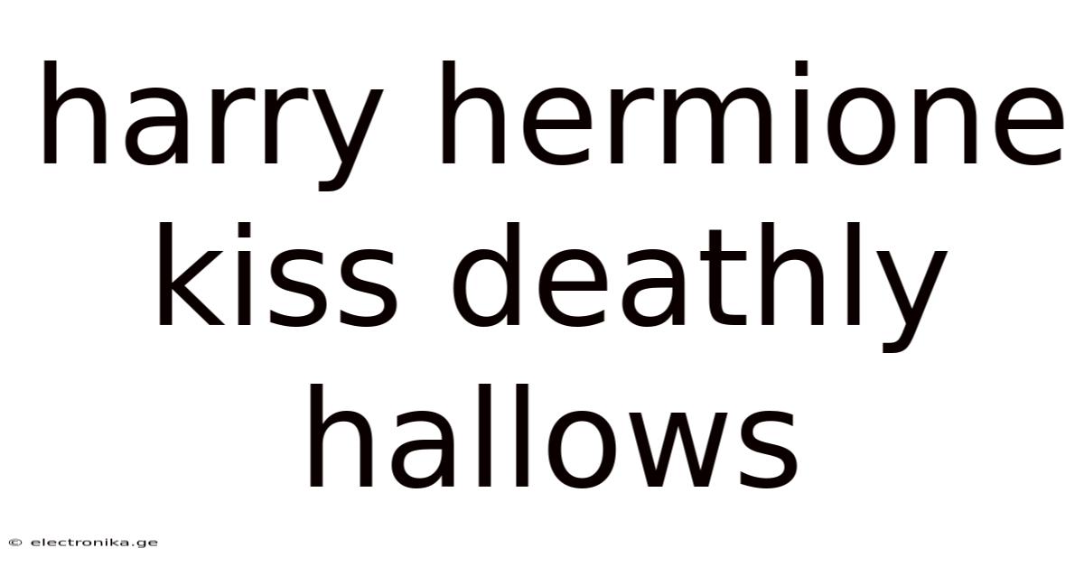 Harry Hermione Kiss Deathly Hallows