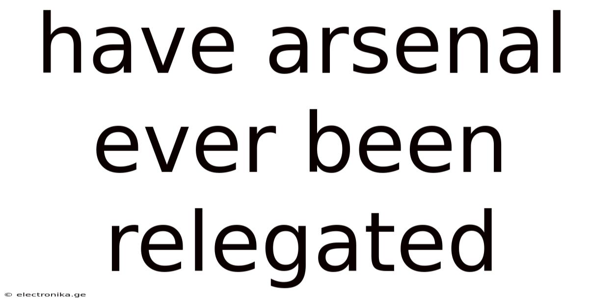 Have Arsenal Ever Been Relegated