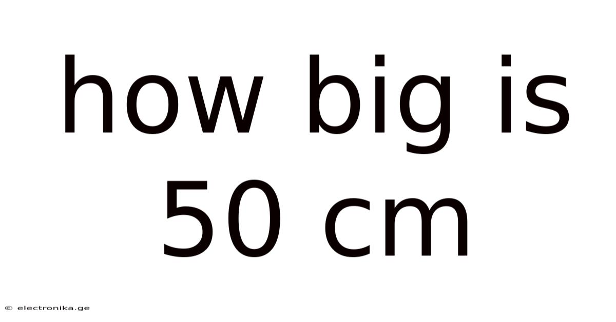 How Big Is 50 Cm