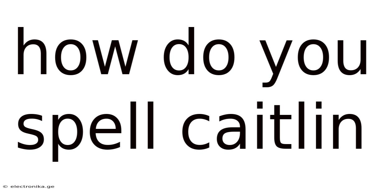 How Do You Spell Caitlin