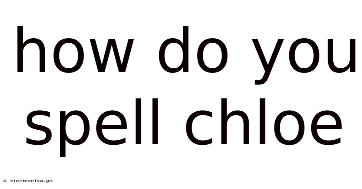 How Do You Spell Chloe