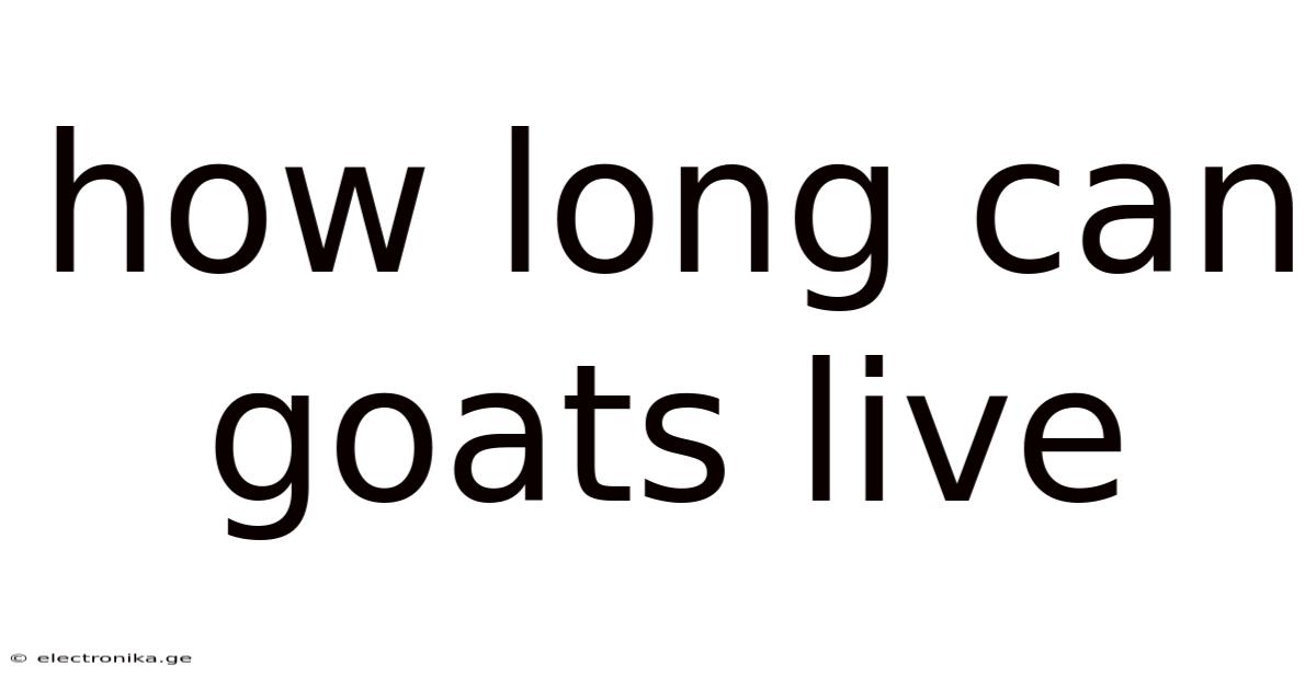 How Long Can Goats Live
