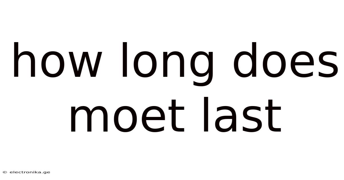How Long Does Moet Last