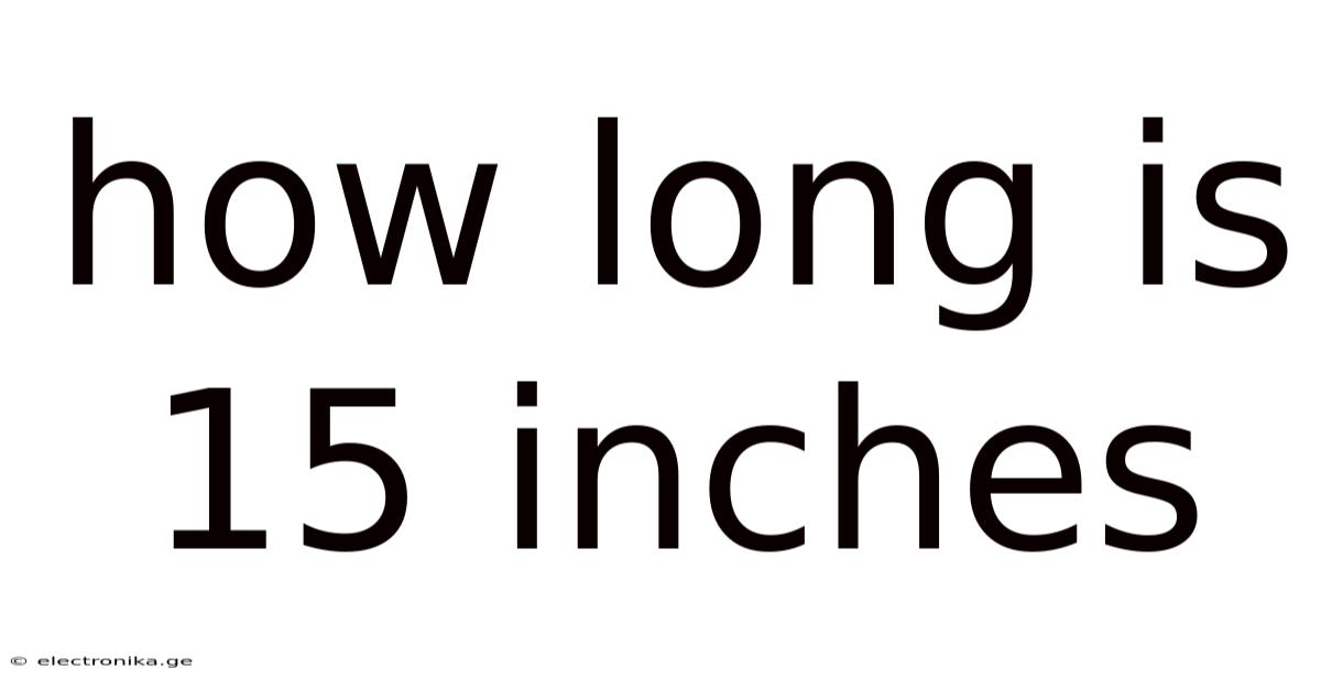 How Long Is 15 Inches
