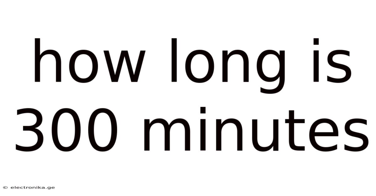 How Long Is 300 Minutes