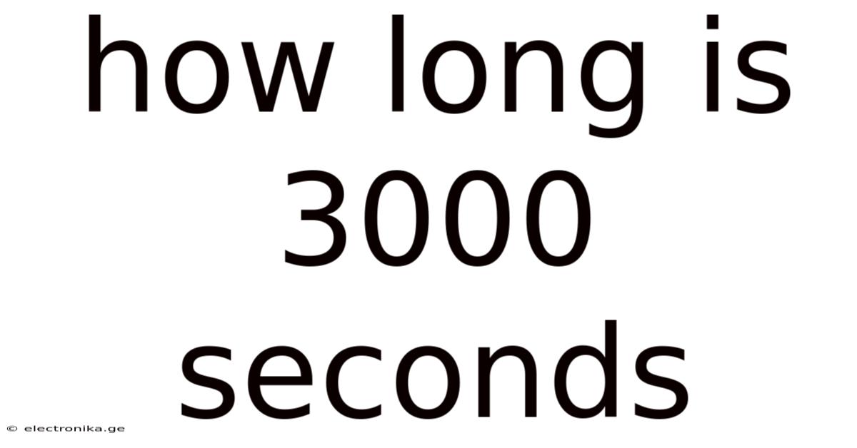 How Long Is 3000 Seconds