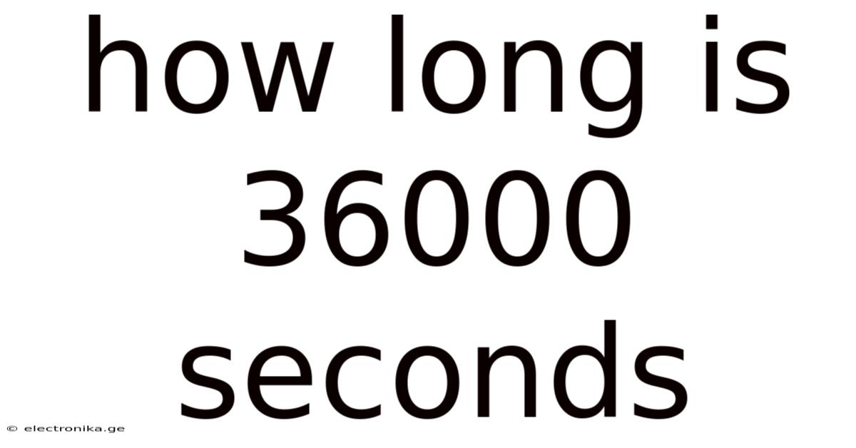 How Long Is 36000 Seconds