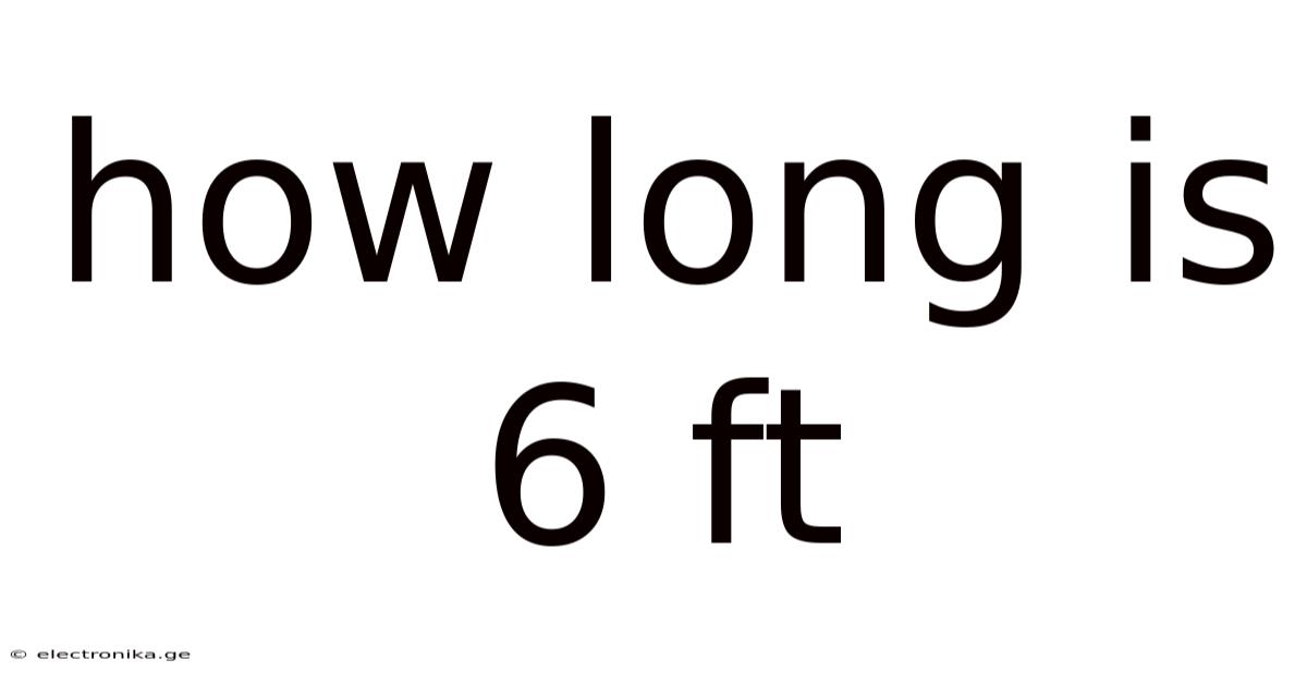 How Long Is 6 Ft