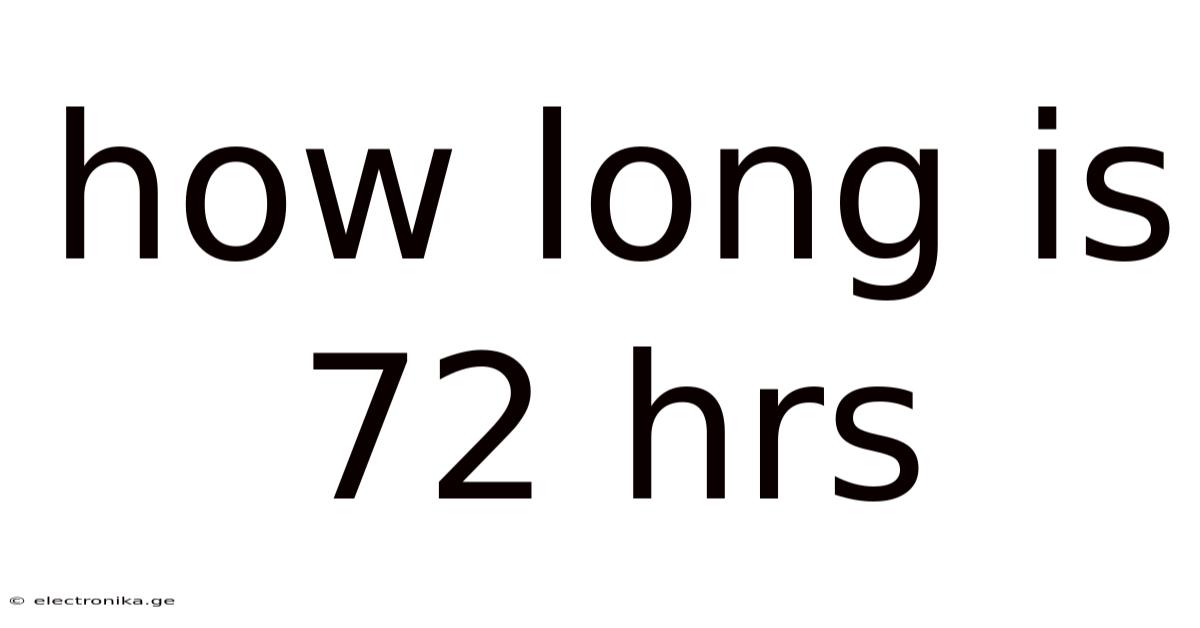How Long Is 72 Hrs