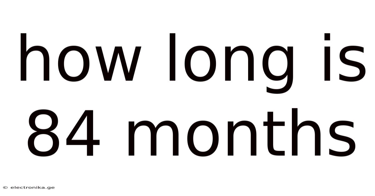 How Long Is 84 Months