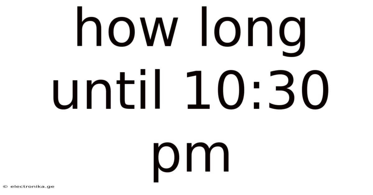 How Long Until 10:30 Pm