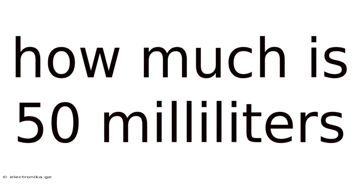How Much Is 50 Milliliters