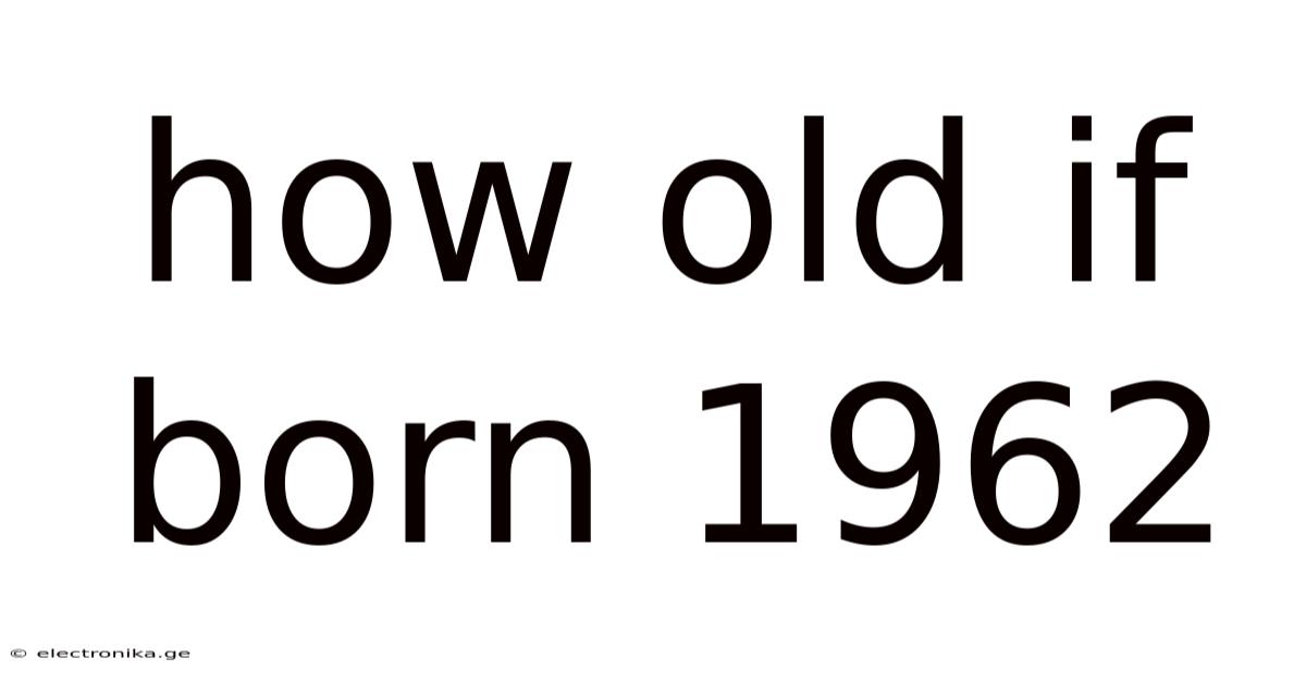 How Old If Born 1962