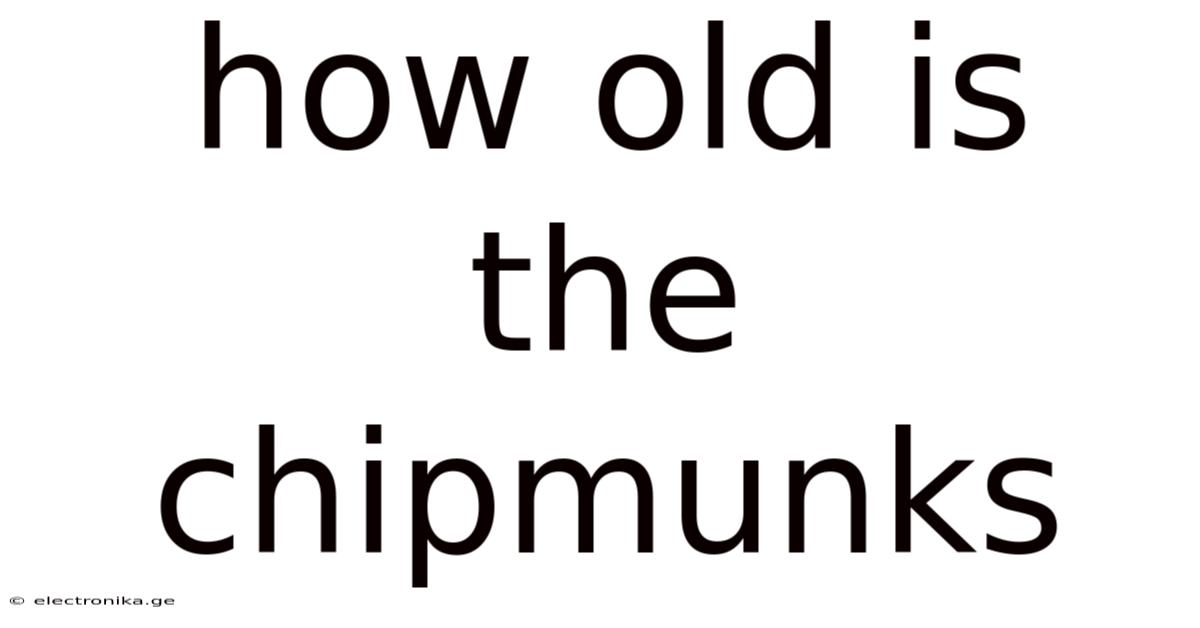 How Old Is The Chipmunks