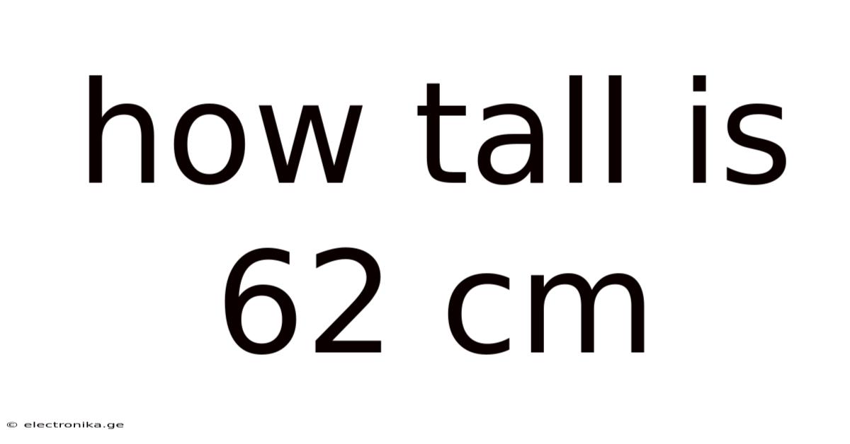 How Tall Is 62 Cm