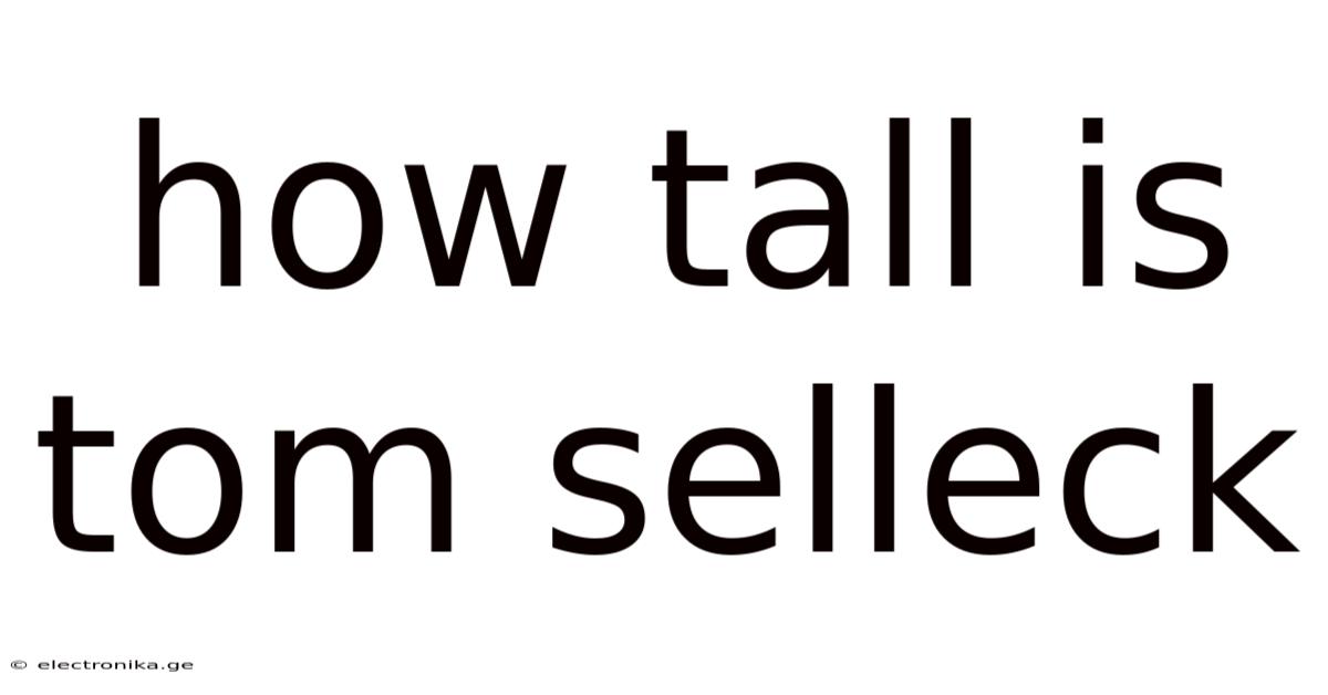 How Tall Is Tom Selleck