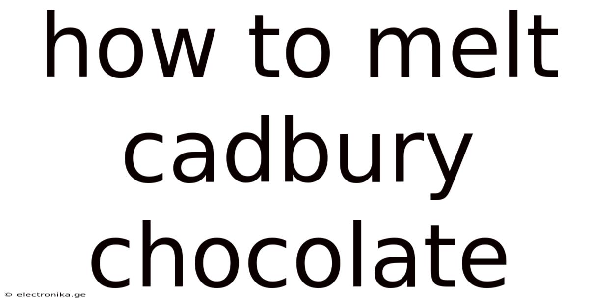 How To Melt Cadbury Chocolate