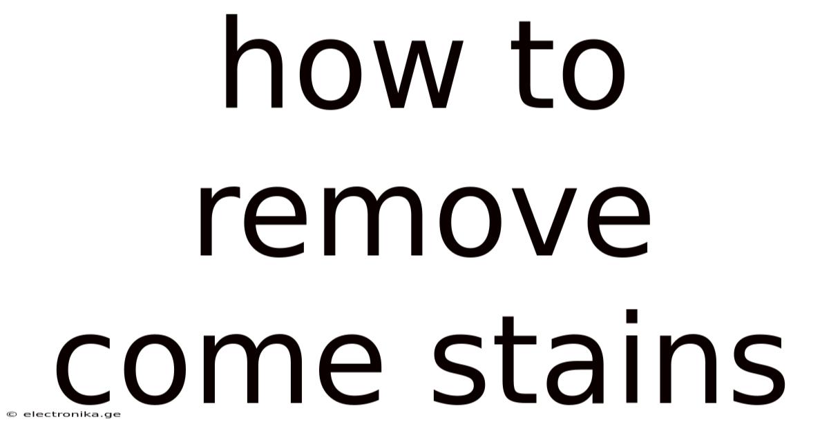 How To Remove Come Stains