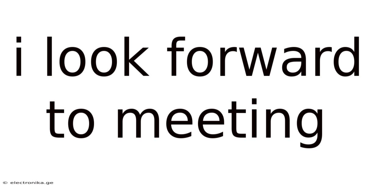 I Look Forward To Meeting
