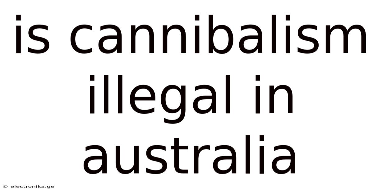 Is Cannibalism Illegal In Australia