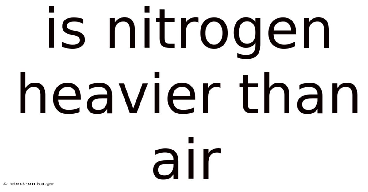 Is Nitrogen Heavier Than Air