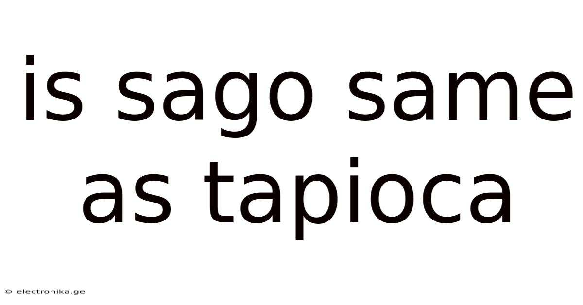 Is Sago Same As Tapioca