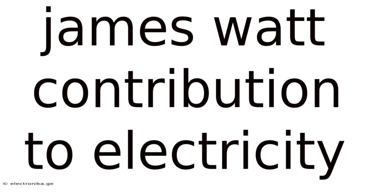 James Watt Contribution To Electricity