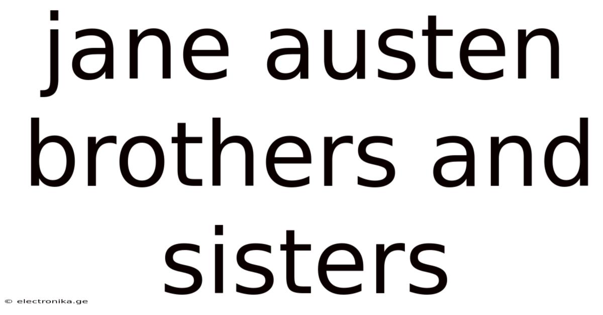 Jane Austen Brothers And Sisters