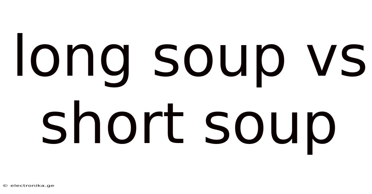 Long Soup Vs Short Soup