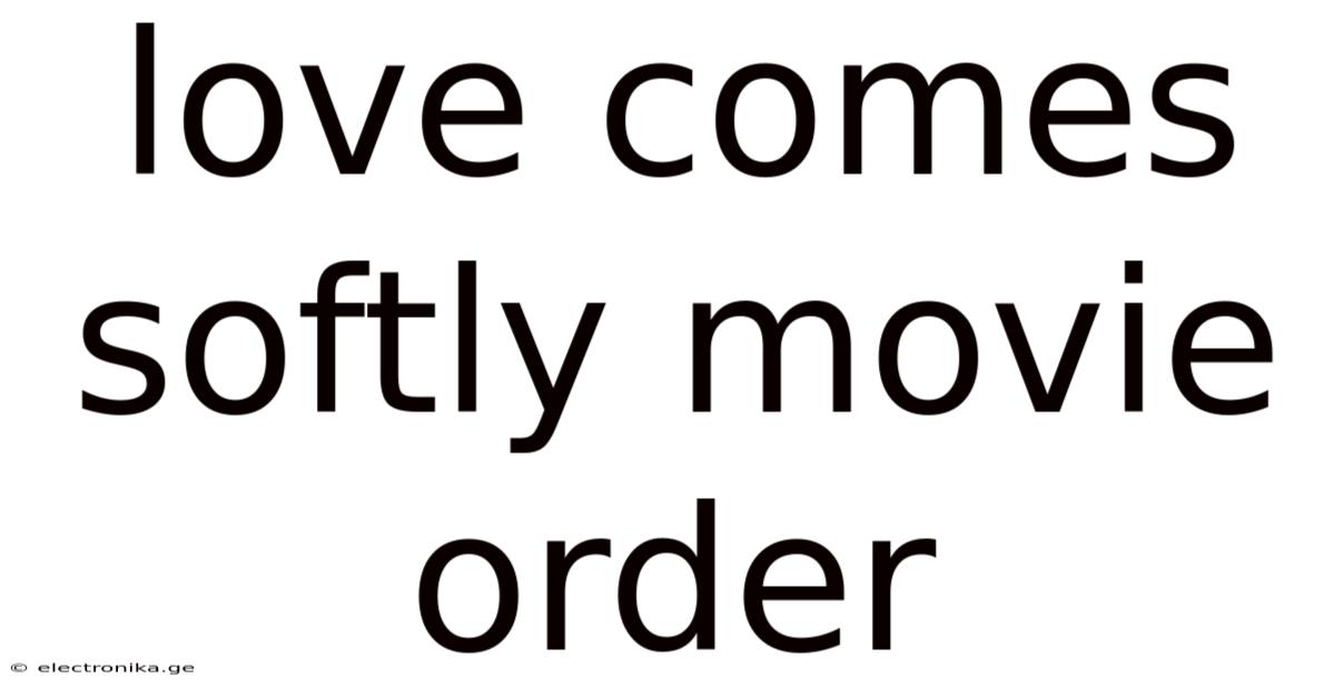 Love Comes Softly Movie Order