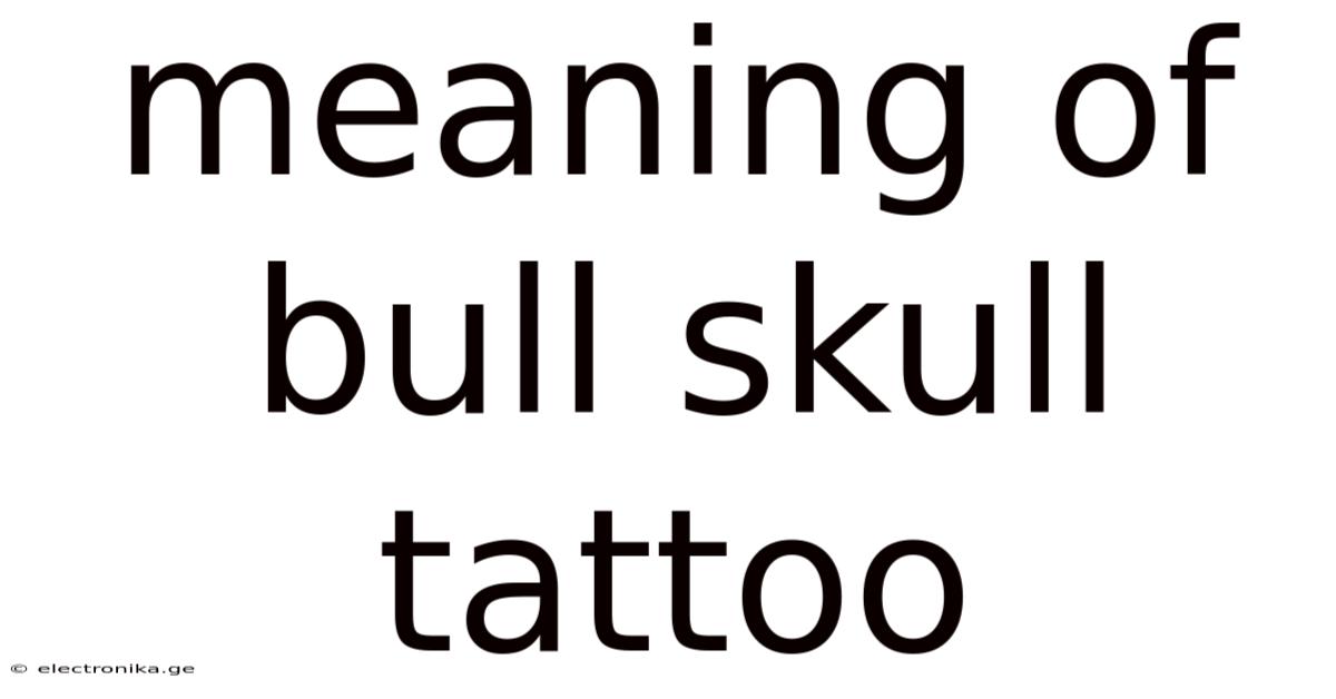 Meaning Of Bull Skull Tattoo