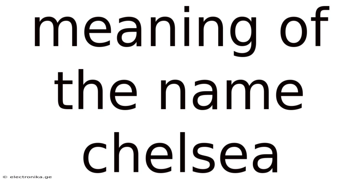 Meaning Of The Name Chelsea