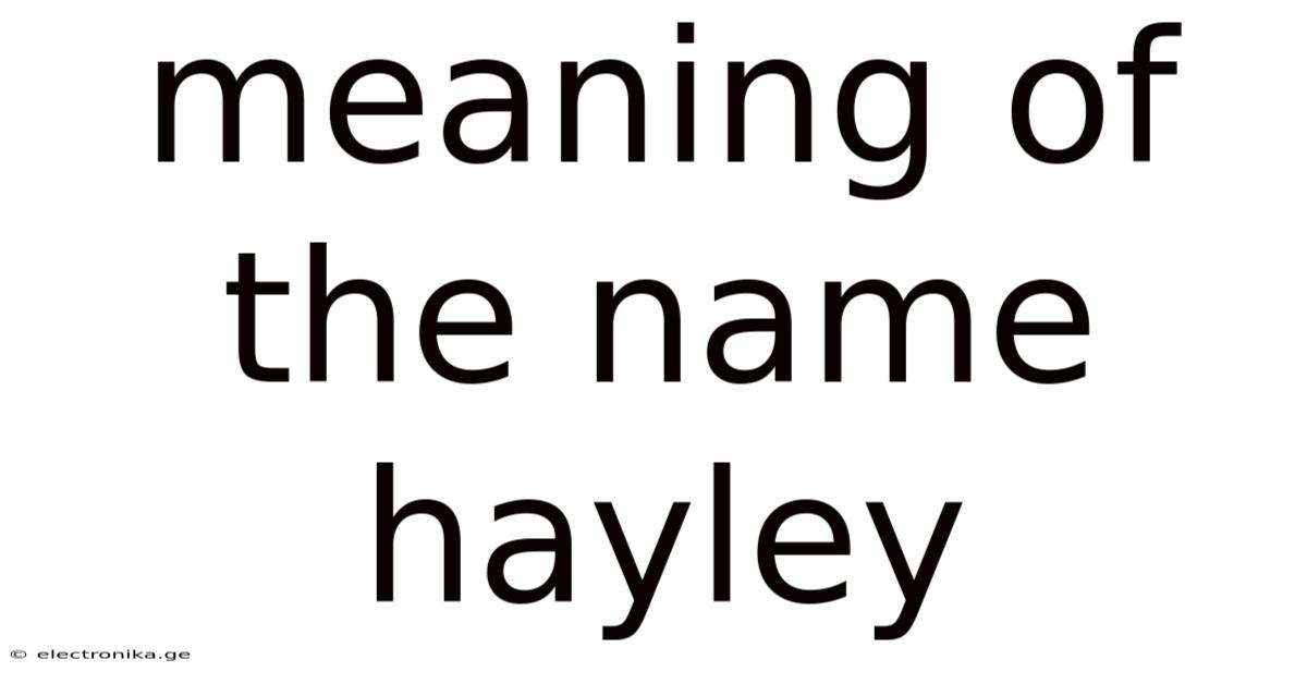 Meaning Of The Name Hayley