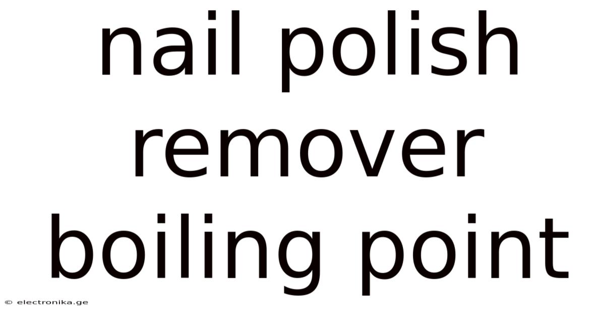 Nail Polish Remover Boiling Point