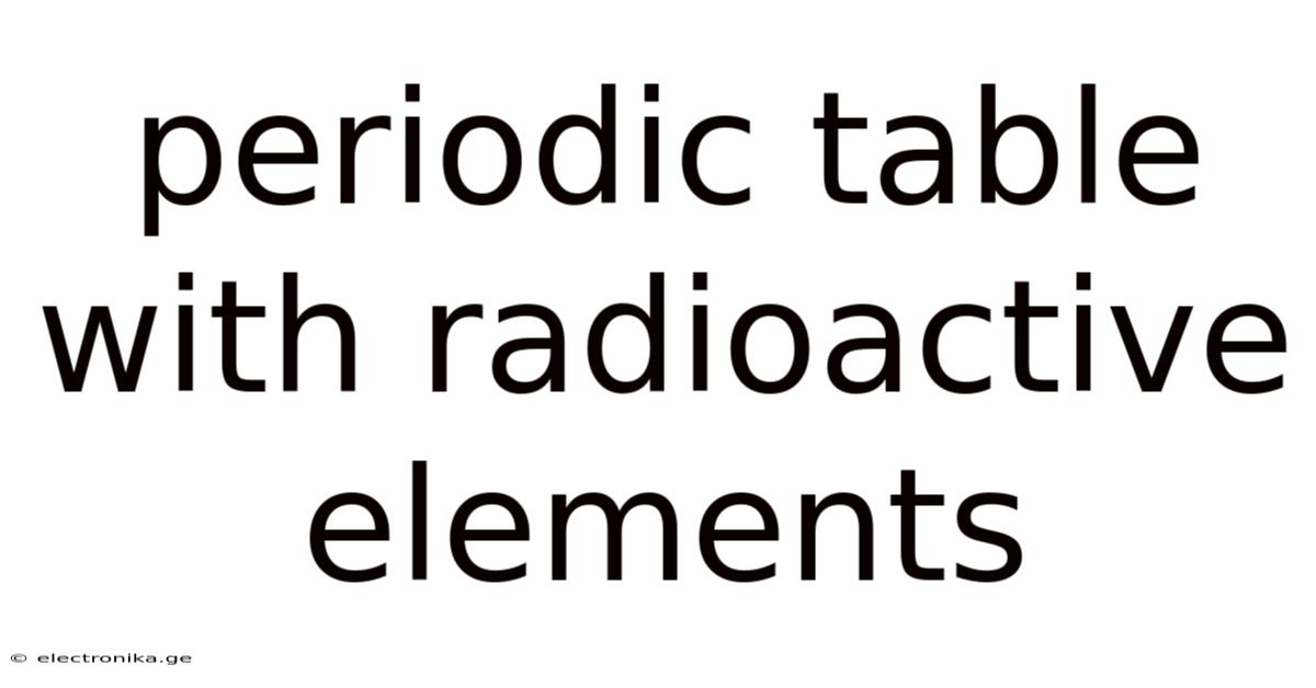 Periodic Table With Radioactive Elements