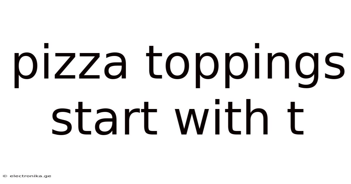 Pizza Toppings Start With T