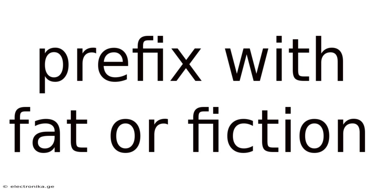 Prefix With Fat Or Fiction