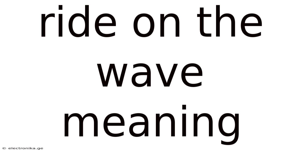 Ride On The Wave Meaning