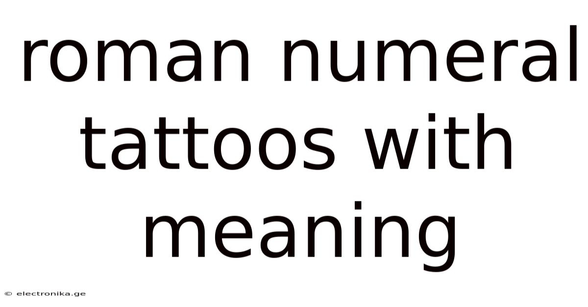 Roman Numeral Tattoos With Meaning