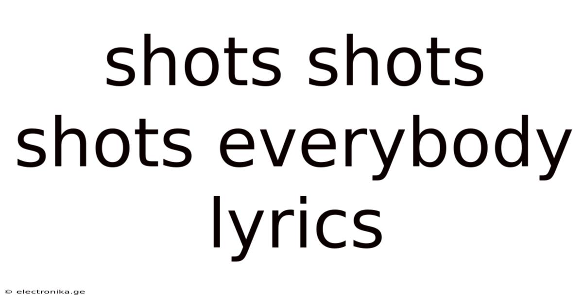 Shots Shots Shots Everybody Lyrics