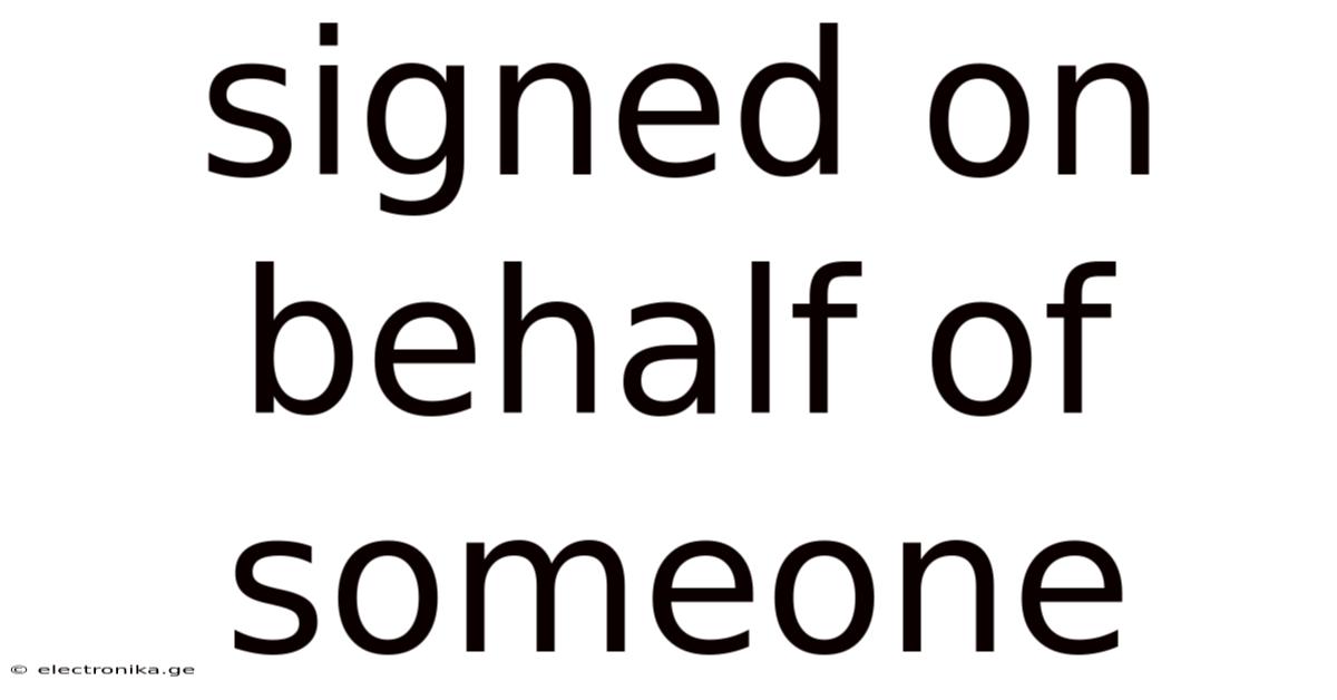 Signed On Behalf Of Someone