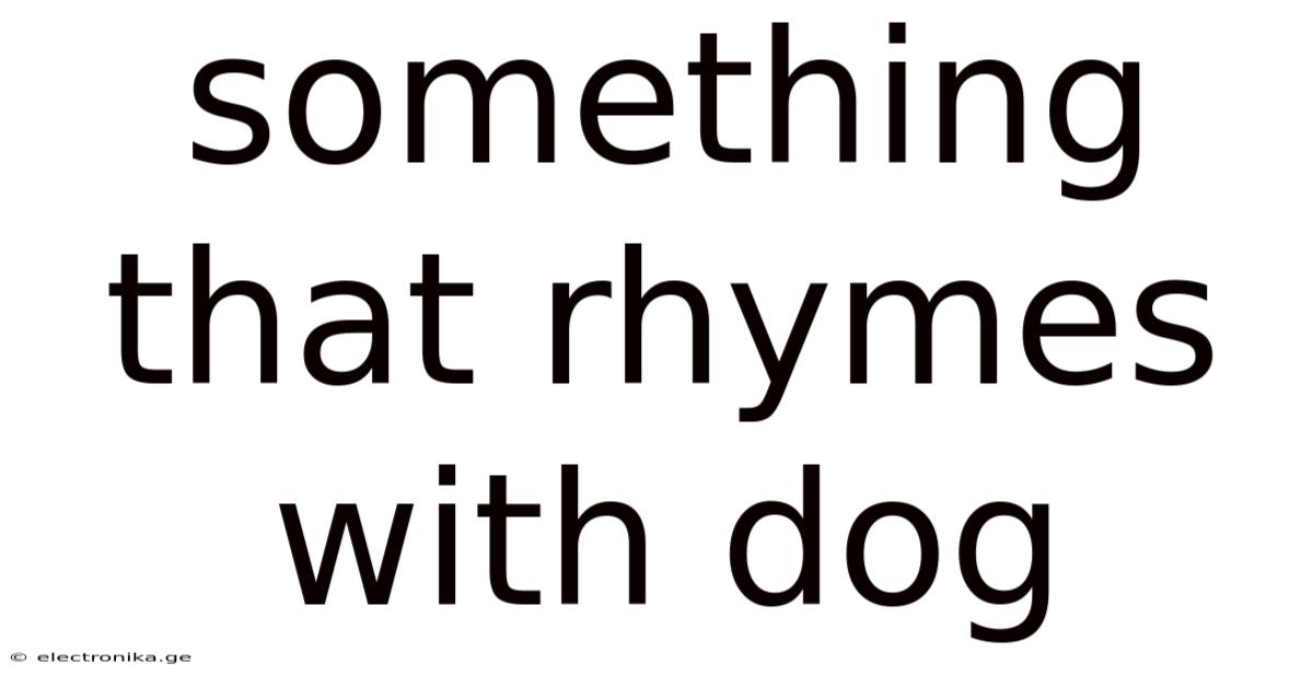 Something That Rhymes With Dog
