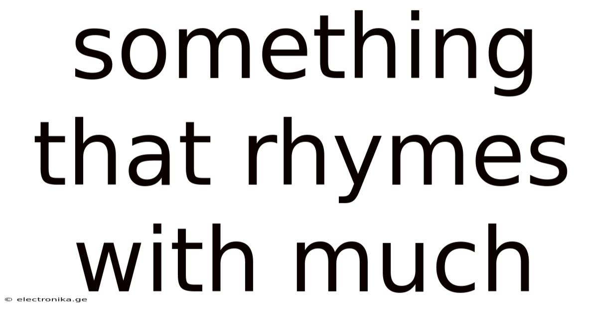 Something That Rhymes With Much