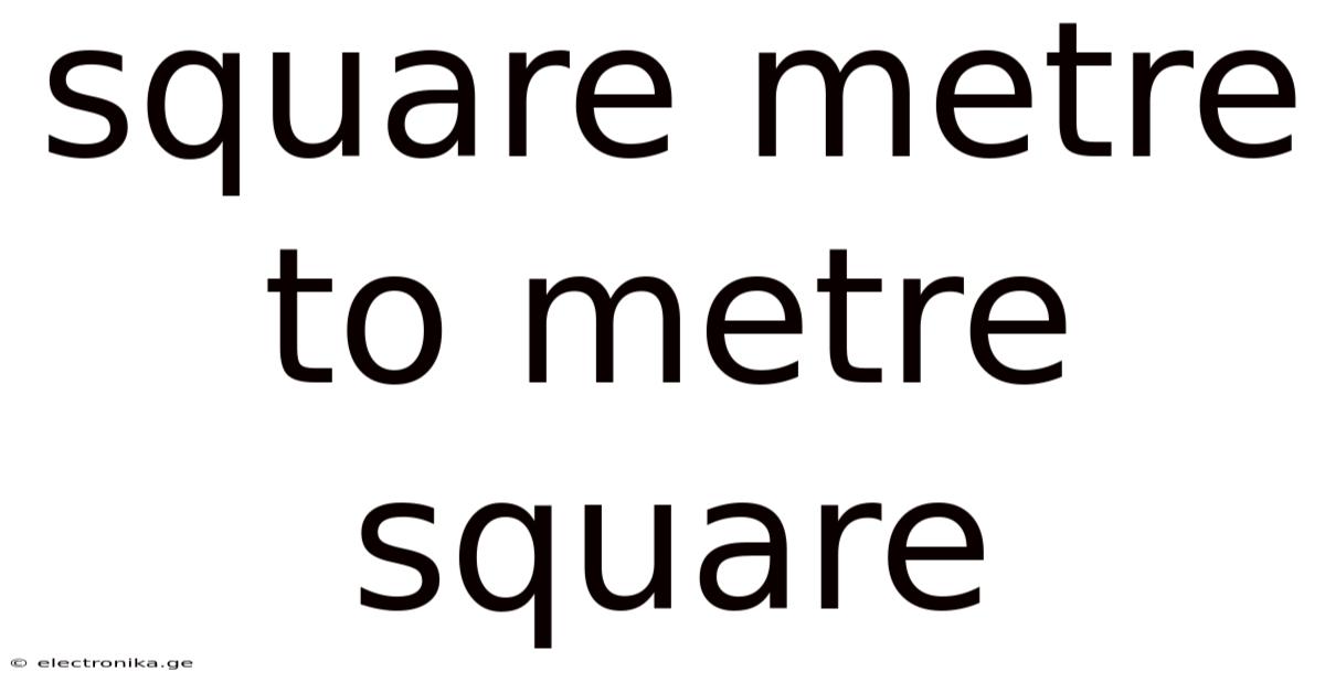 Square Metre To Metre Square