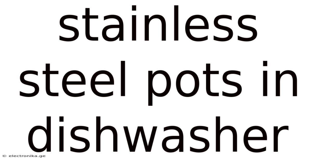 Stainless Steel Pots In Dishwasher