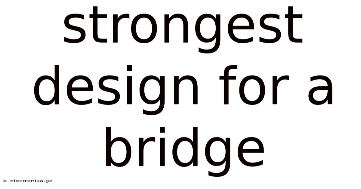 Strongest Design For A Bridge