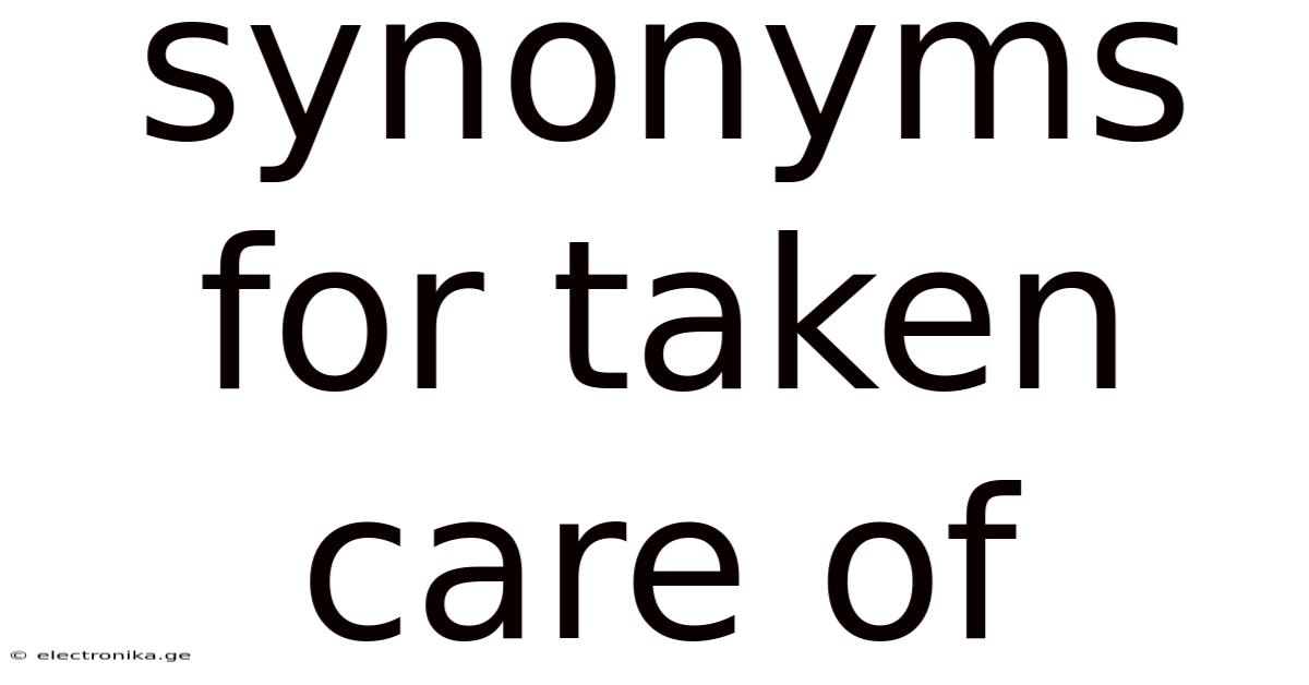 Synonyms For Taken Care Of