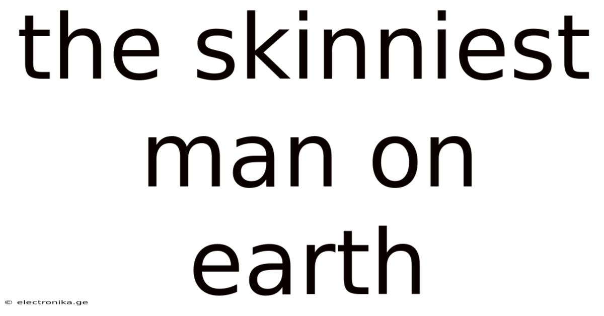 The Skinniest Man On Earth