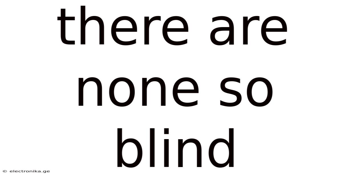 There Are None So Blind